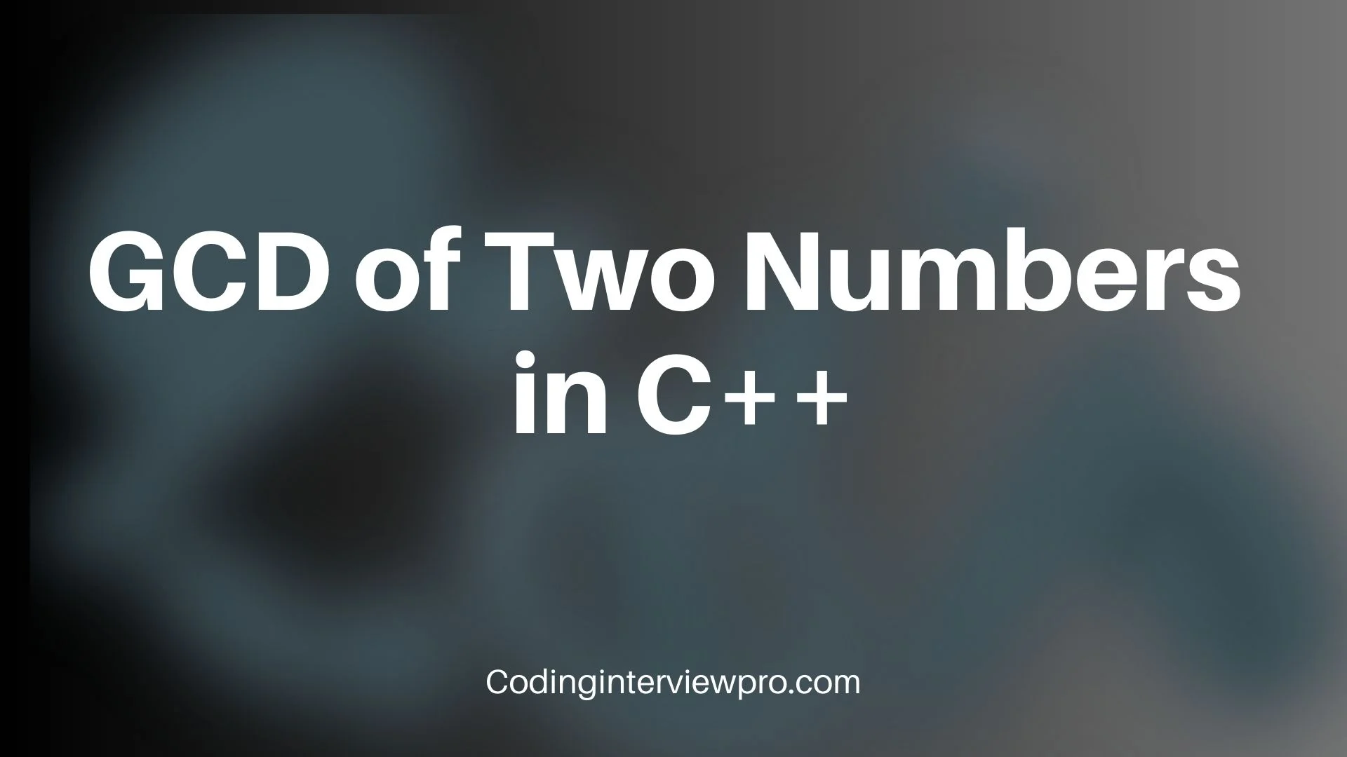 GCD Of Two Numbers In CPP - Coding Interview Pro